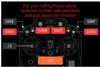 The power-on reminder: For your safety, please place switches in their safe positions and pull down the throttle, with the SWA to SWF switches, J1 and the GO button
